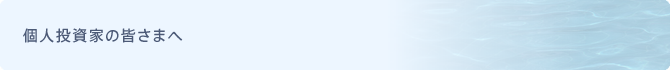 個人投資家の皆さまへ